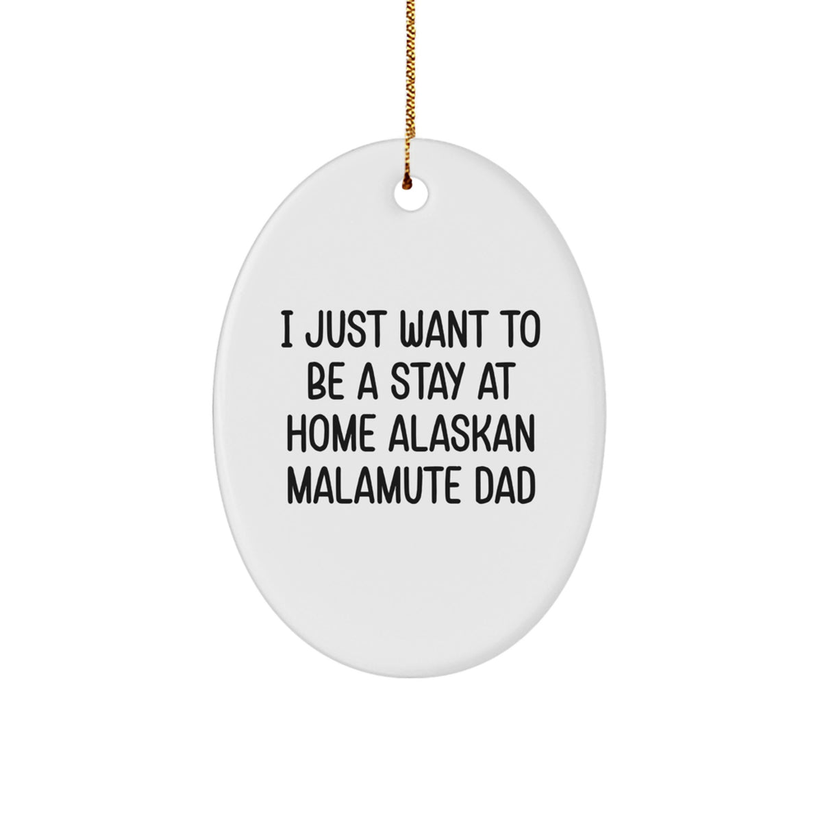 Alaskan Malamute Dog Lovers Gifts from Family, Unique Oval Ornament for Men, I Just Want To Be A Stay At Home Alaskan Malamute Dad, Christmas Decorations - Image 1