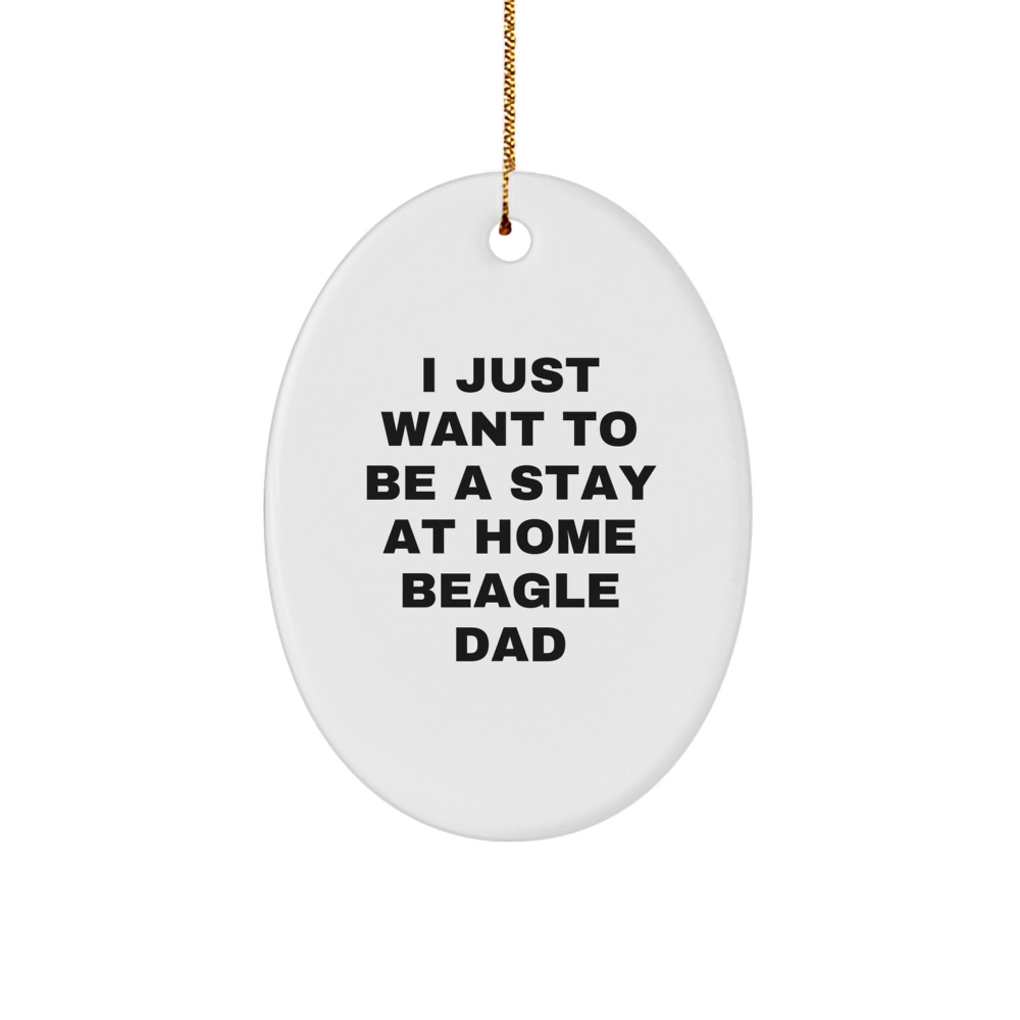 Funny Beagle Dog Gifts for Beagle Dad - Oval Ornament, White, 'I Just Want To Be A Stay At Home Beagle Dad' - Gifts from Men, Gifts for Beagle Dog Lovers, Christmas Unique - Image 1