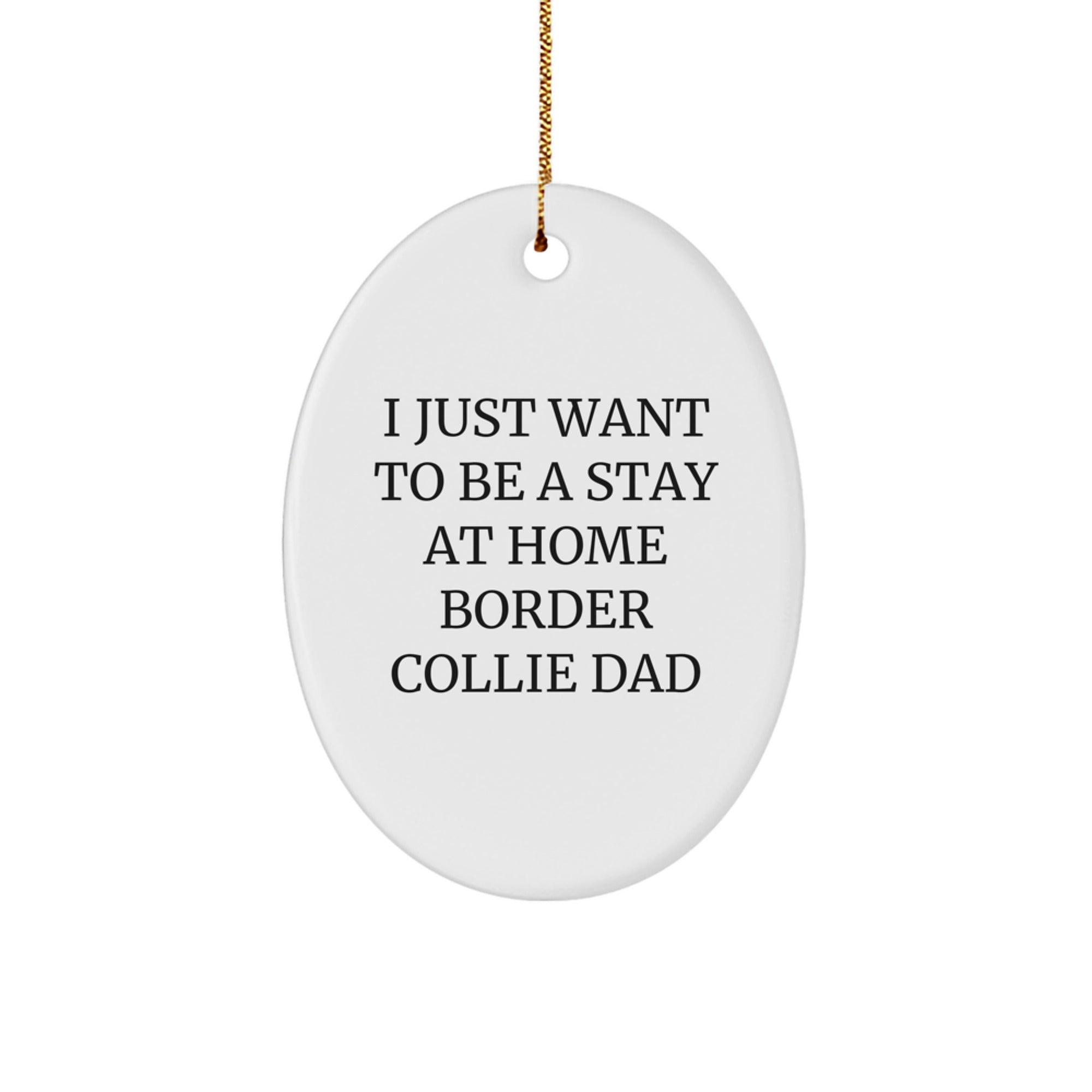 Funny Border Collie Dad Gifts - 'I Just Want To Be A Stay At Home Border Collie Dad' Oval Ornament for Men, Family, Friends - Unique Christmas Memorable Presents - Image 1