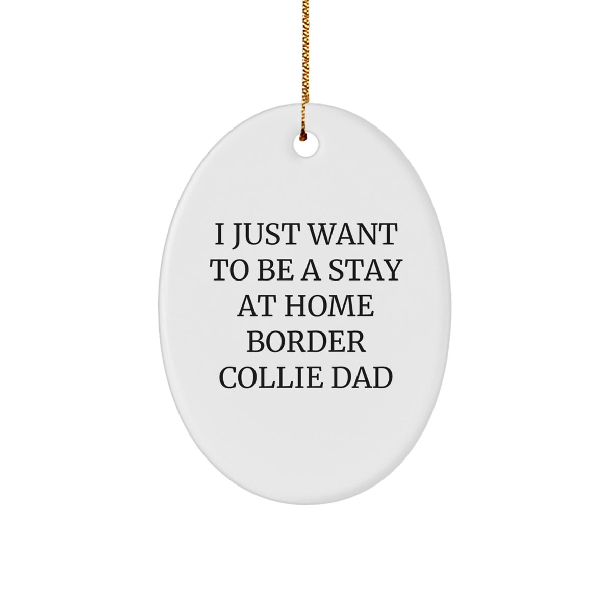 Funny Border Collie Dad Gifts - 'I Just Want To Be A Stay At Home Border Collie Dad' Oval Ornament for Men, Family, Friends - Unique Christmas Memorable Presents - Image 1