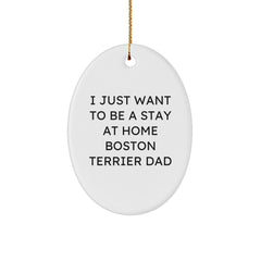 Boston Terrier Dad Gifts from Friends for Christmas - I Just Want To Be A Stay At Home Boston Terrier Dad Oval Ornament - Image 1