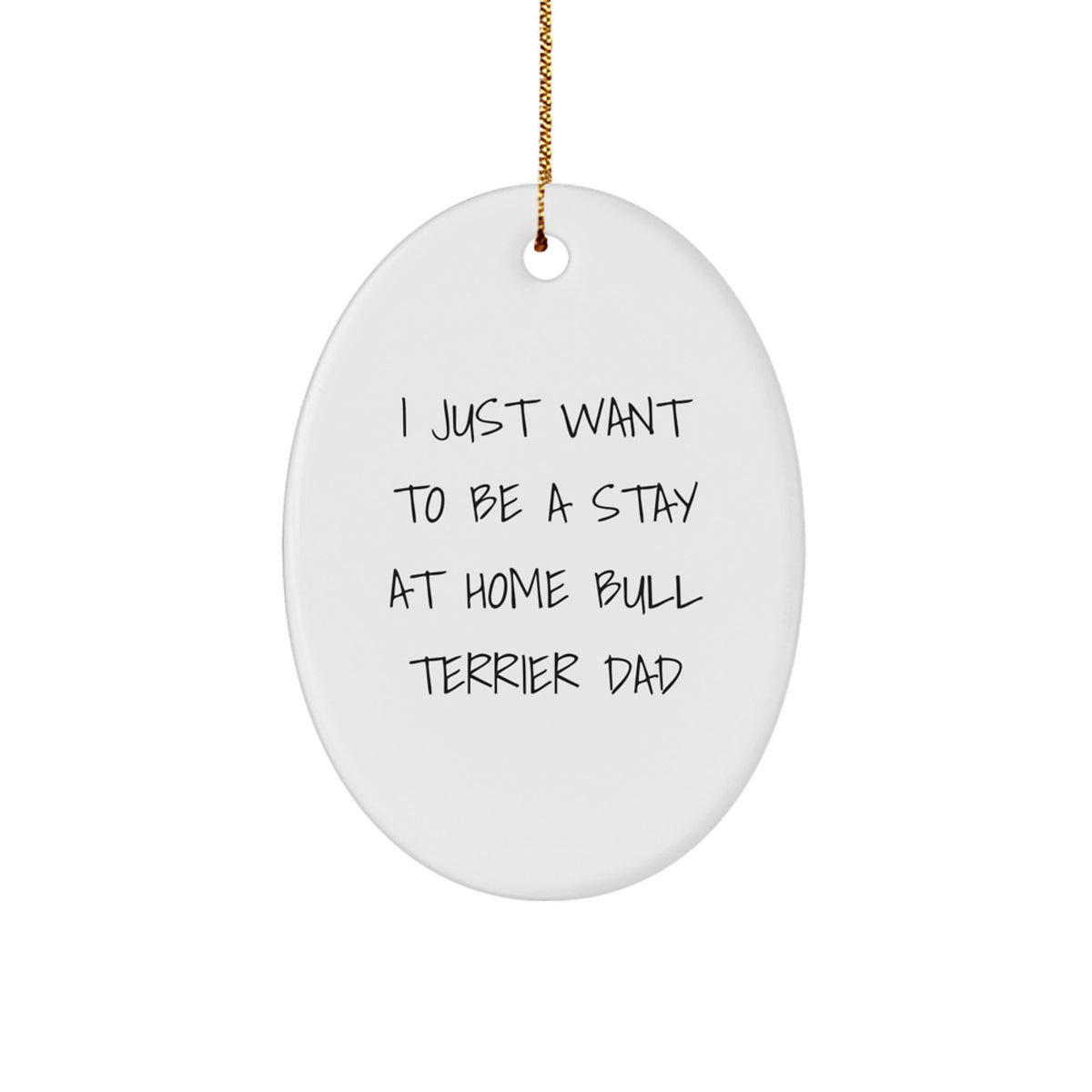 Bull Terrier Dad Gifts, I Just Want To Be A Stay At Home Bull Terrier Dad Oval Ornament, Funny Christmas Unique Gift for Him, from Men to Friends, Family, Co-workers - Image 1