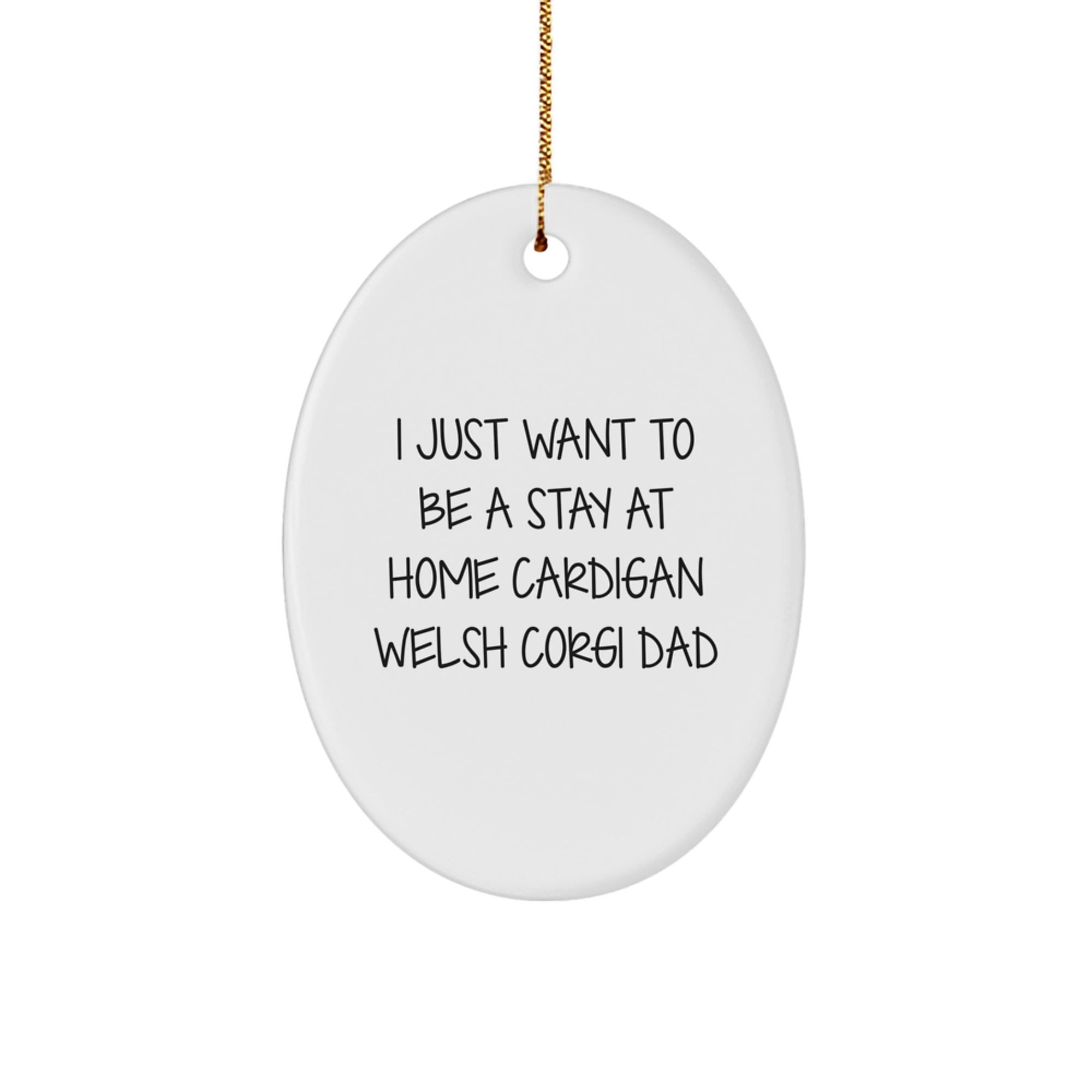 Funny Cardigan Welsh Corgi Dad Gifts - I Just Want To Be A Stay At Home Cardigan Welsh Corgi Dad Oval Ornament, Gifts from Friends for Cardigan Welsh Corgi Dog Lovers, Christmas Unique Gifts - Image 1