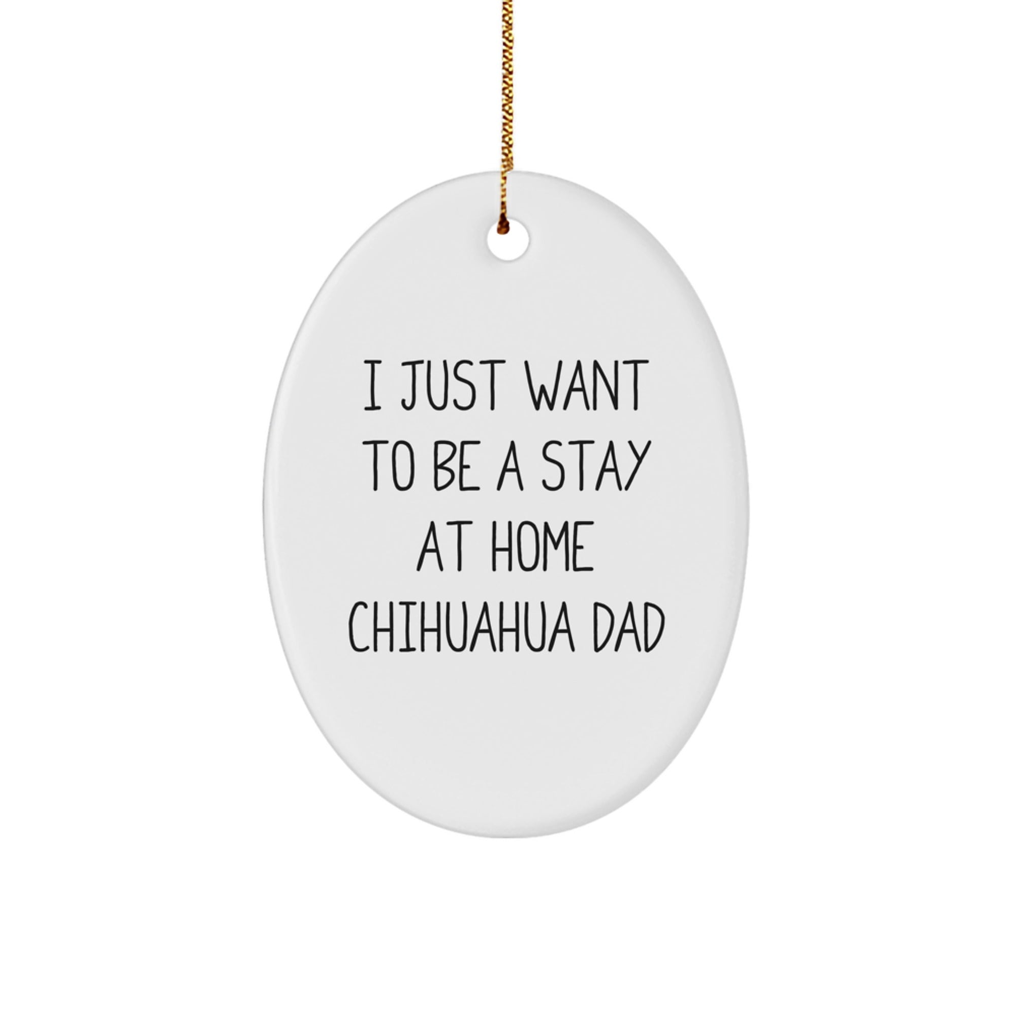 Funny Chihuahua Dog Gifts from Men to Friends - I Just Want To Be A Stay At Home Chihuahua Dad Oval Ornament for Christmas - Image 1