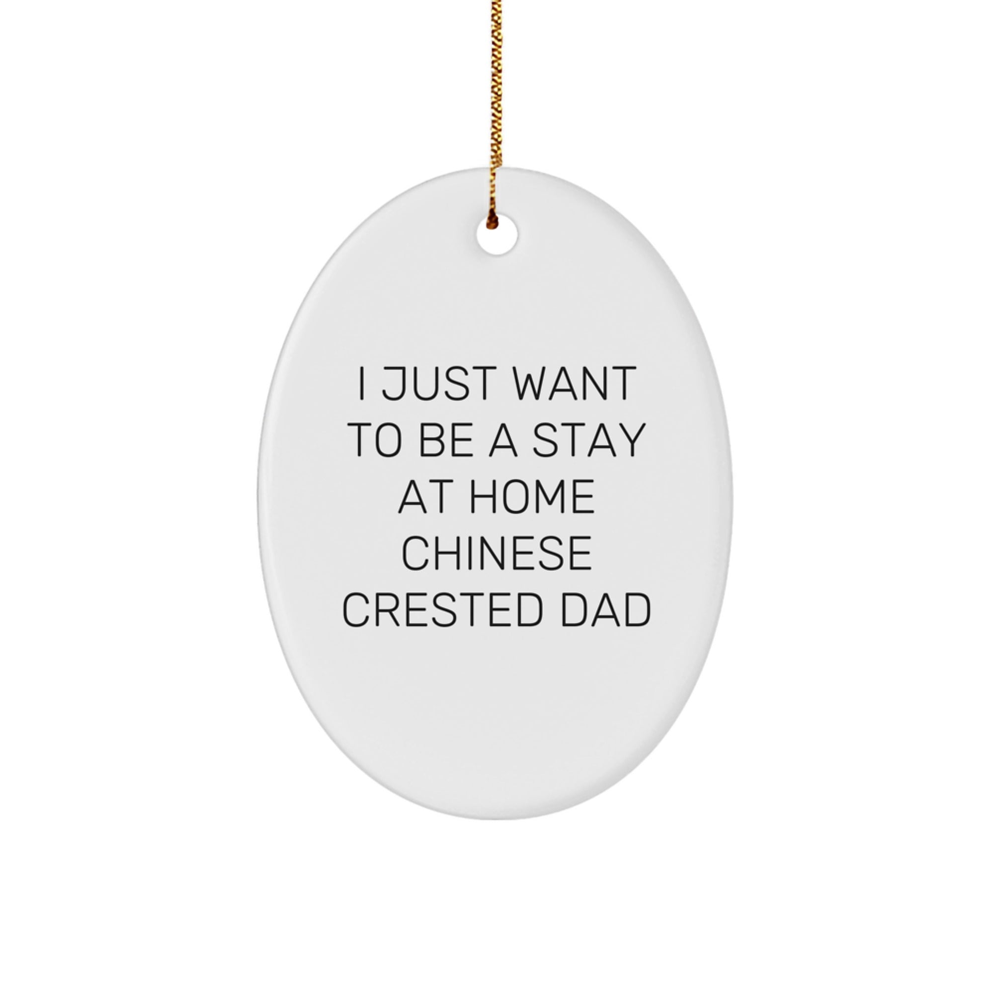 Chinese Crested Dog Dad's Funny Oval Ornament, Gifts from Men to Friends for Christmas, I Just Want To Be A Stay At Home Chinese Crested Dad - Image 1