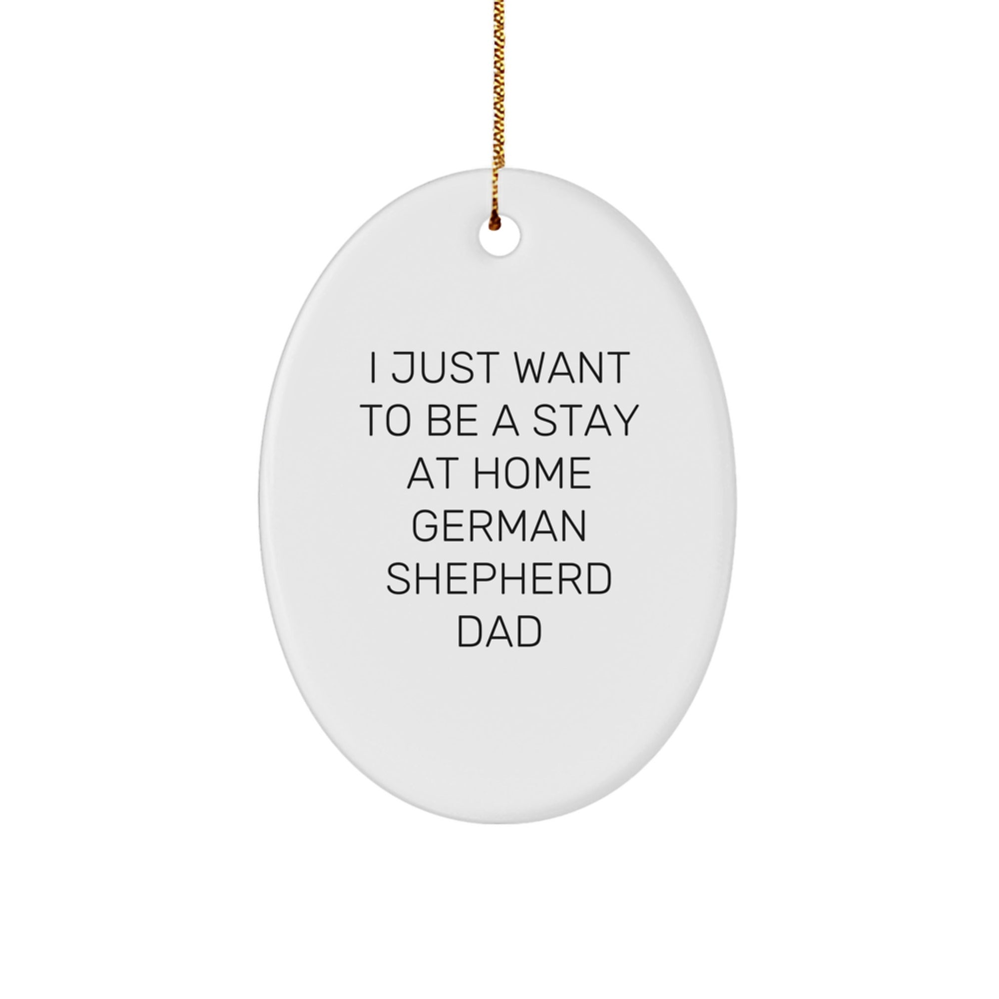 Funny German Shepherd Dog Gifts for Dad - Oval Ornament with I Just Want To Be A Stay At Home German Shepherd Dad Quote, Christmas Unique Gifts from Men to Family - Image 1