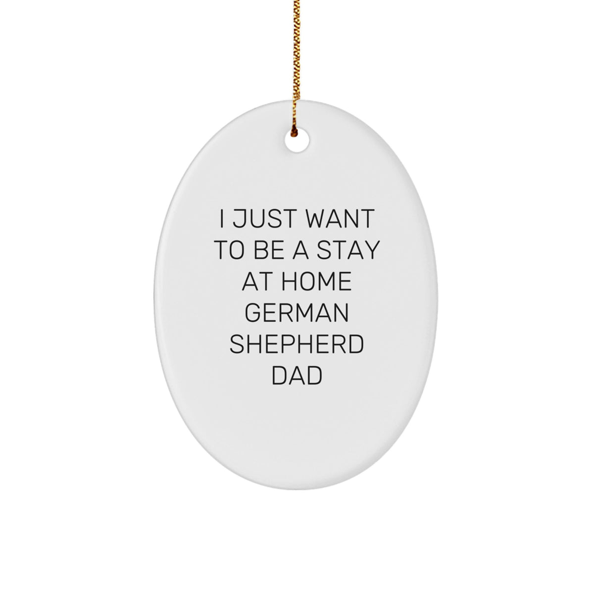 Funny German Shepherd Dog Gifts for Dad - Oval Ornament with I Just Want To Be A Stay At Home German Shepherd Dad Quote, Christmas Unique Gifts from Men to Family - Image 1