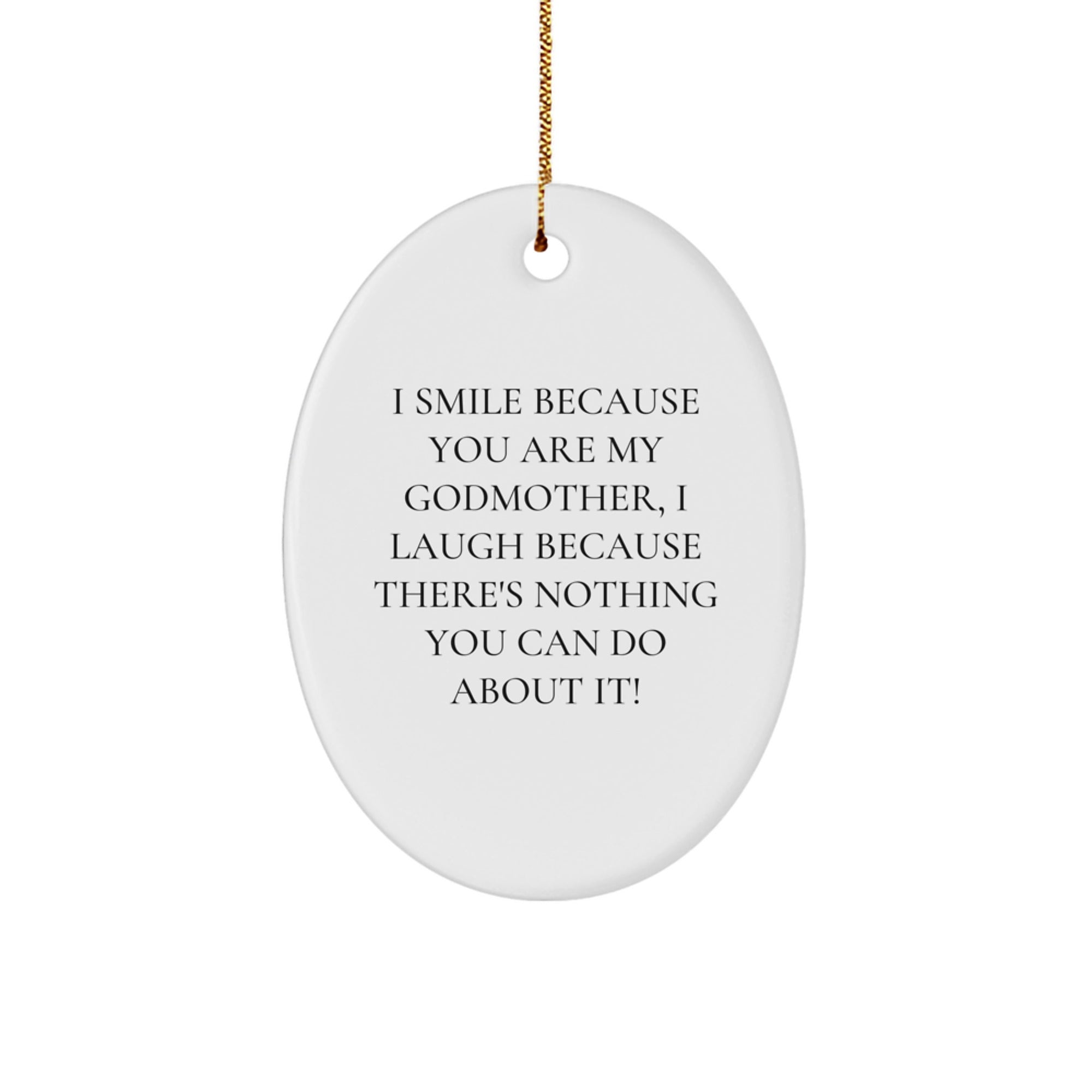 Funny Godmother Gifts from Men, Women, Friends, Coworkers, Family - Oval Ornament Quote I Smile Because You Are My Godmother, I Laugh Because There's Nothing You Can Do About It! - Image 1