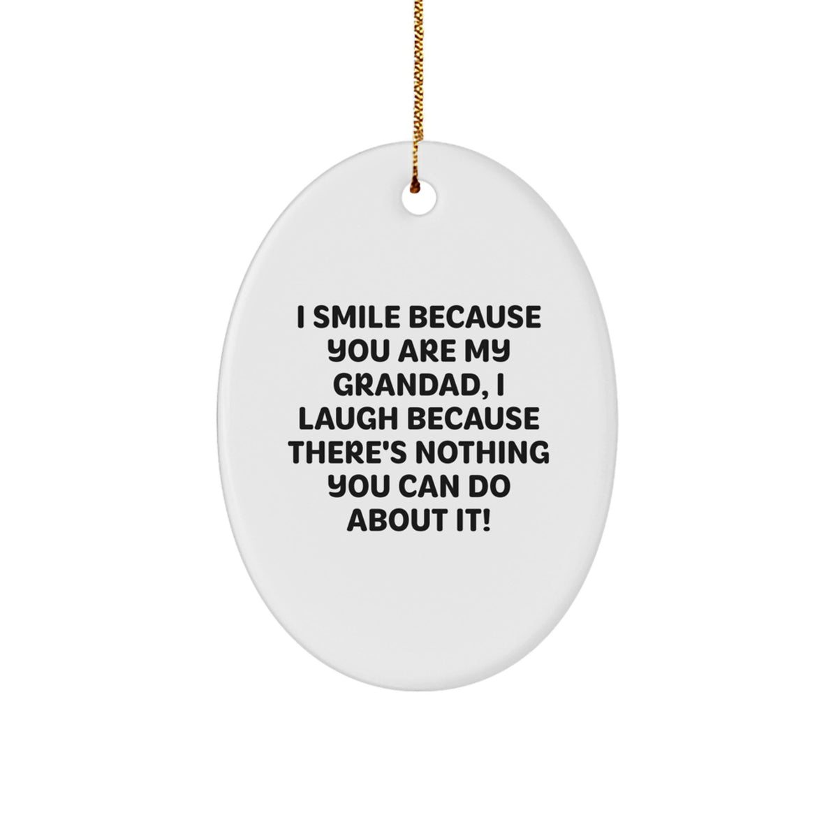 Funny Grandad Gifts for Him, Oval Ornament, White, Christmas Unique Presents from Family, Friends, I Smile Because You Are My Grandad, I Laugh Because There's Nothing You Can Do About It! - Image 1