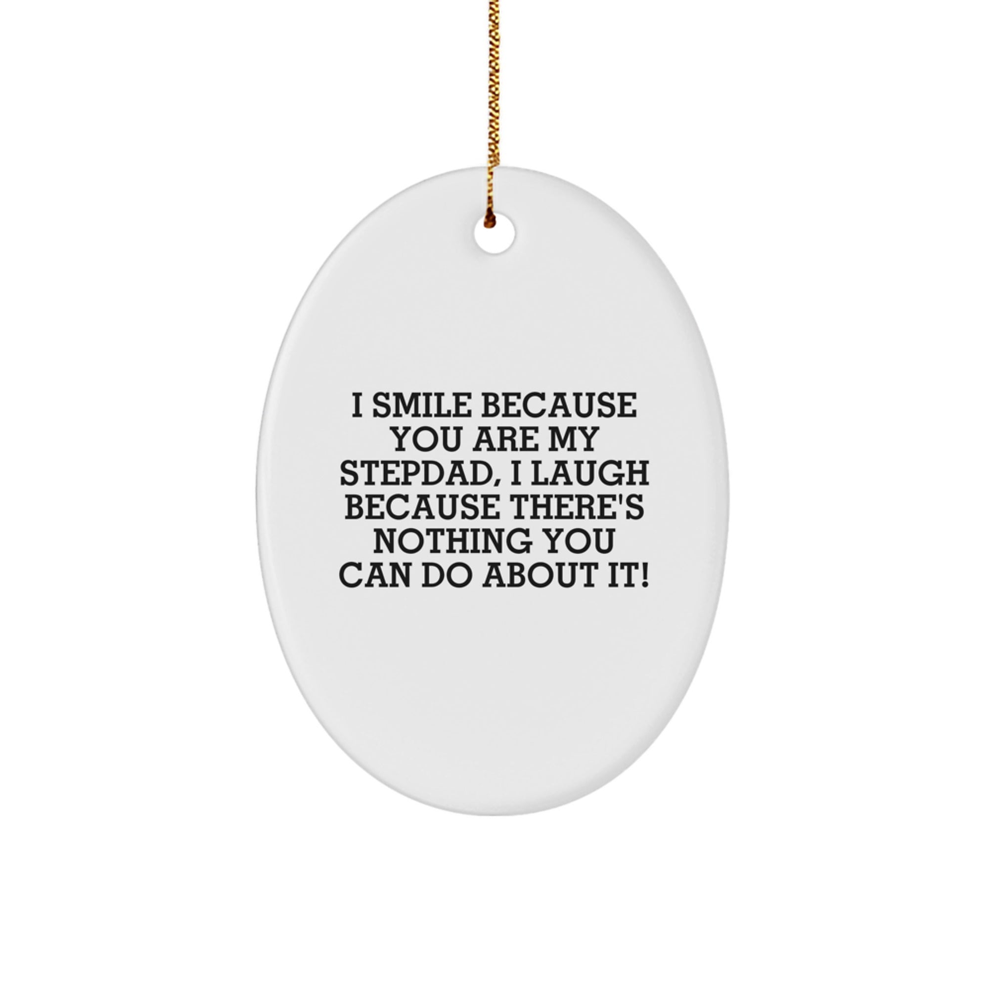 Funny Stepdad Oval Ornament Gifts from Family, Christmas Unique Gifts for Stepdad, I Smile Because You Are My Stepdad, I Laugh Because There's Nothing You Can Do About It! - Image 1