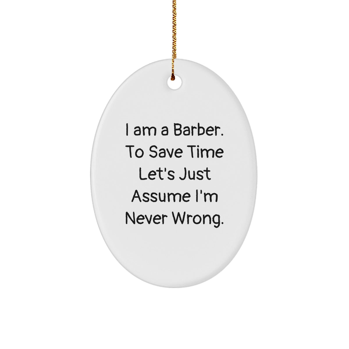 Funny Barber Gifts, Oval Ornament with 'I Am A Barber. To Save Time Let's Just Assume I'm Never Wrong.' Quote for Men, Unique Christmas Unique Gifts from Friends for Barber - Image 1