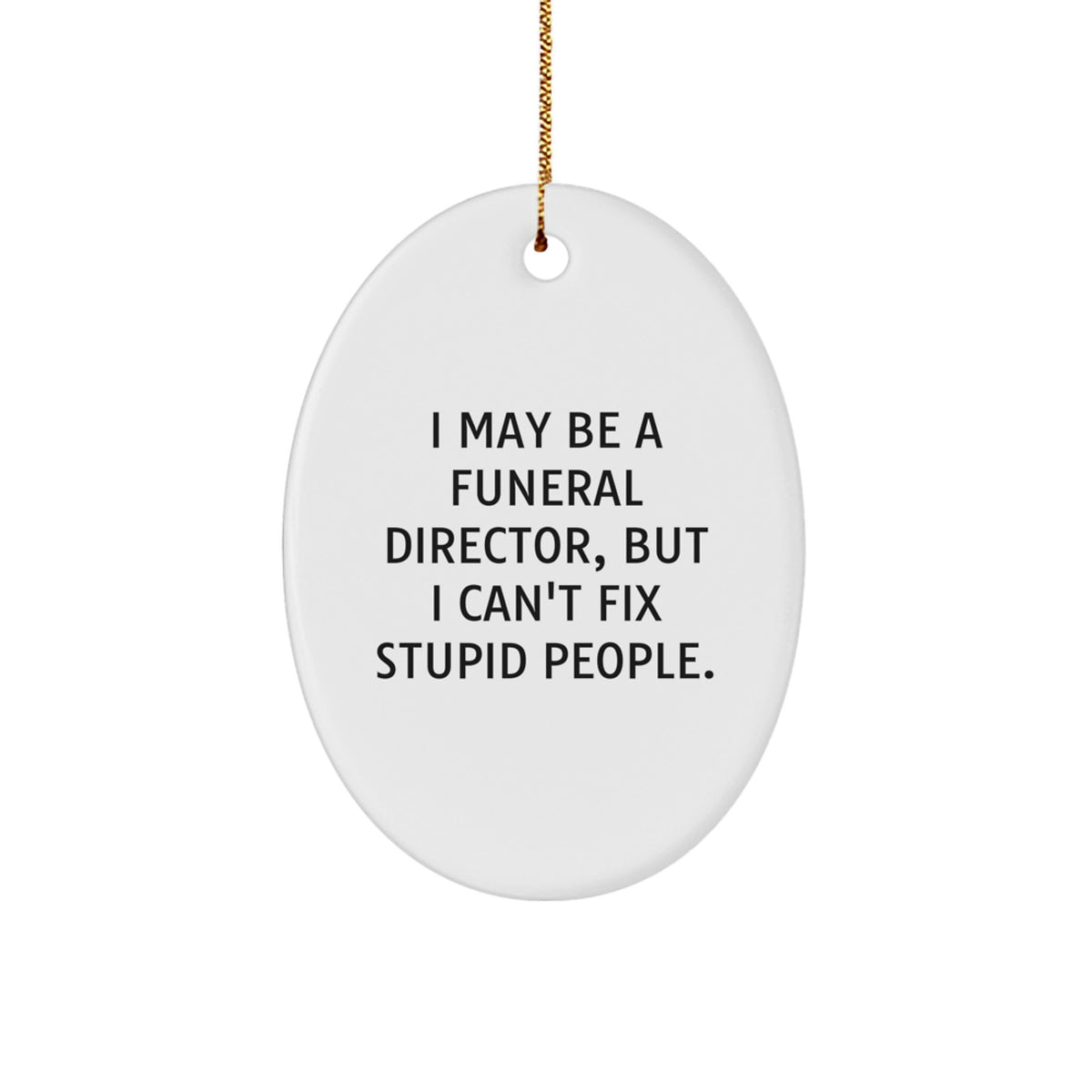 Funny Funeral Director Gifts, Oval Ornament, 'I May Be A Funeral Director, But I Can't Fix Stupid People. Gifts from Men for Friends, Family, or Coworkers - Unique Christmas Ornament - Image 1