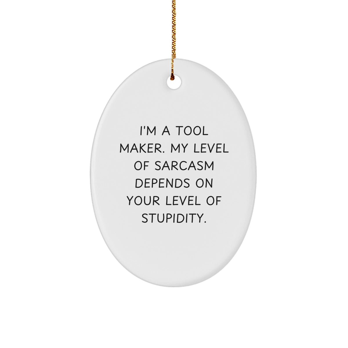 Funny Tool Maker Oval Ornament Gifts from Friends to Tool Maker, 'I'm A Tool Maker. My Level Of Sarcasm Depends On Your Level Of Stupidity.' Christmas Unique Gifts - Image 1