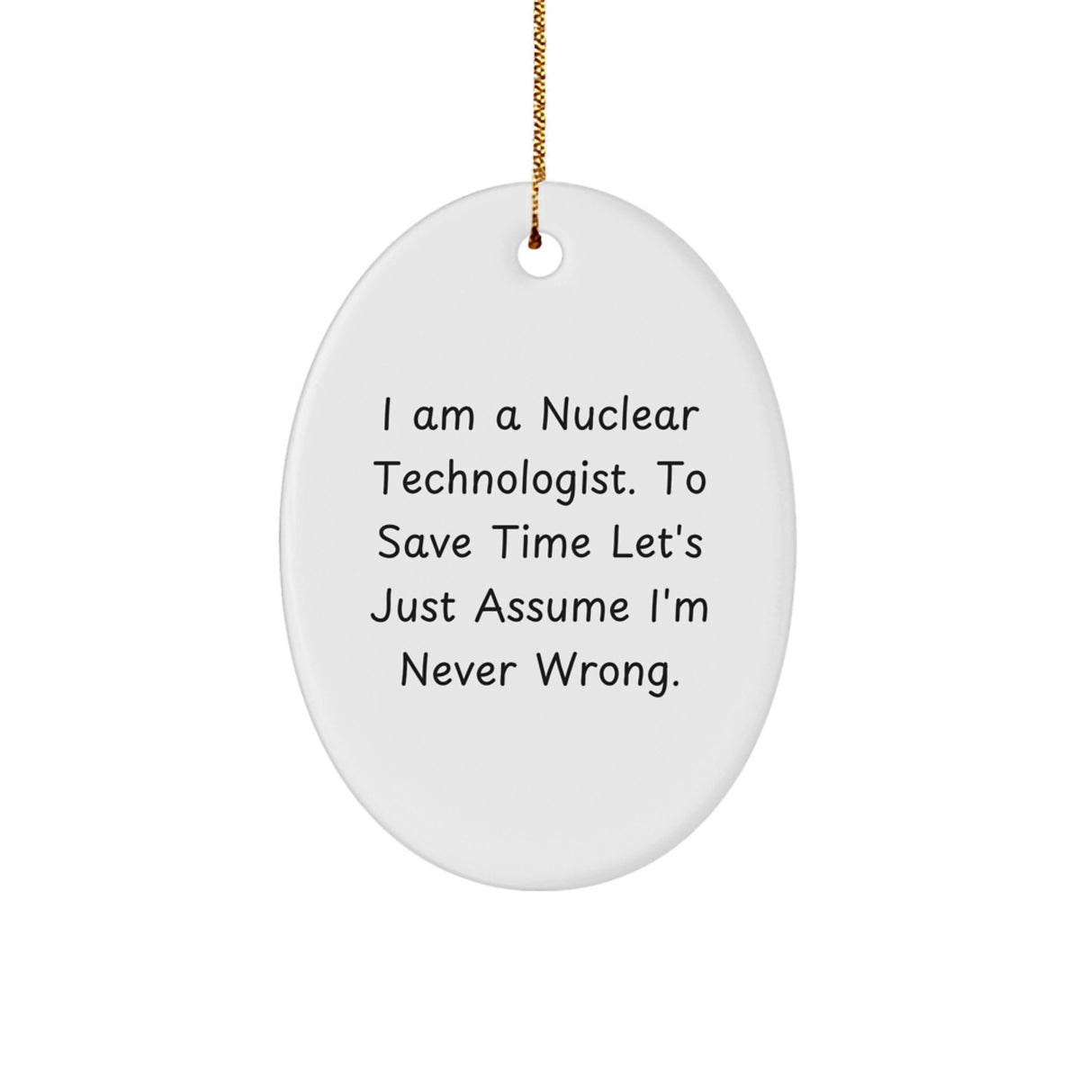 Nuclear Technologist Oval Ornament Gifts from Friends - 'I'm Never Wrong' Funny Quote Christmas Unique Ideas for Men - Image 1