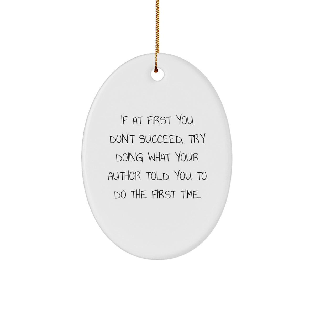 Funny Author Gifts for Men - Oval Ornament - If At First You Don't Succeed, Try Doing What Your Author Told You To Do The First Time - Christmas Unique Gifts from Friends to Author - Image 1