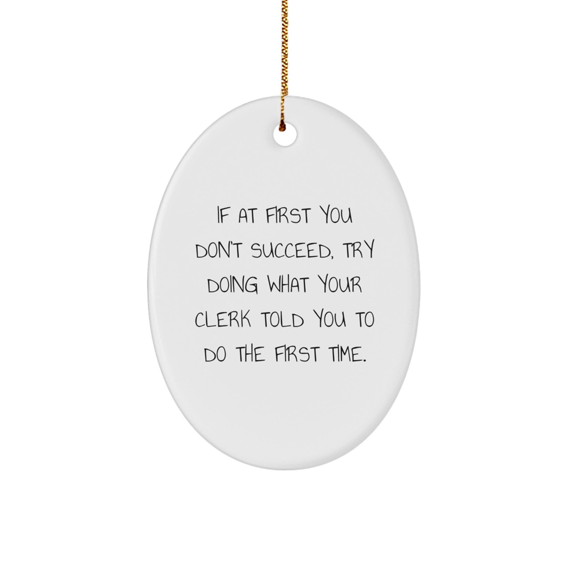 Funny Clerk Gifts - Oval Ornament with Quote 'If At First You Don't Succeed, Try Doing What Your Clerk Told You To Do The First Time.' for Christmas - Image 1