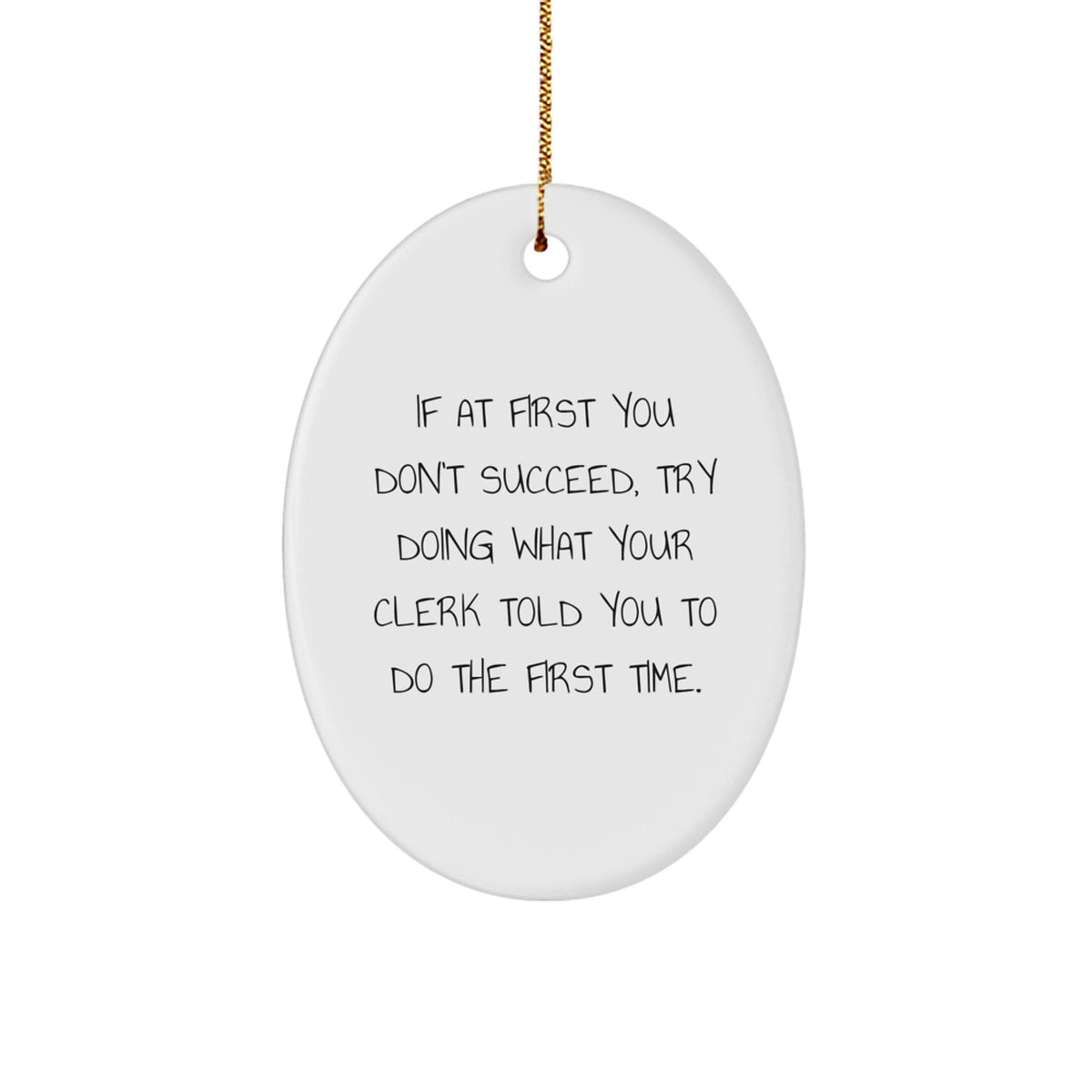 Funny Clerk Gifts - Oval Ornament with Quote 'If At First You Don't Succeed, Try Doing What Your Clerk Told You To Do The First Time.' for Christmas - Image 1