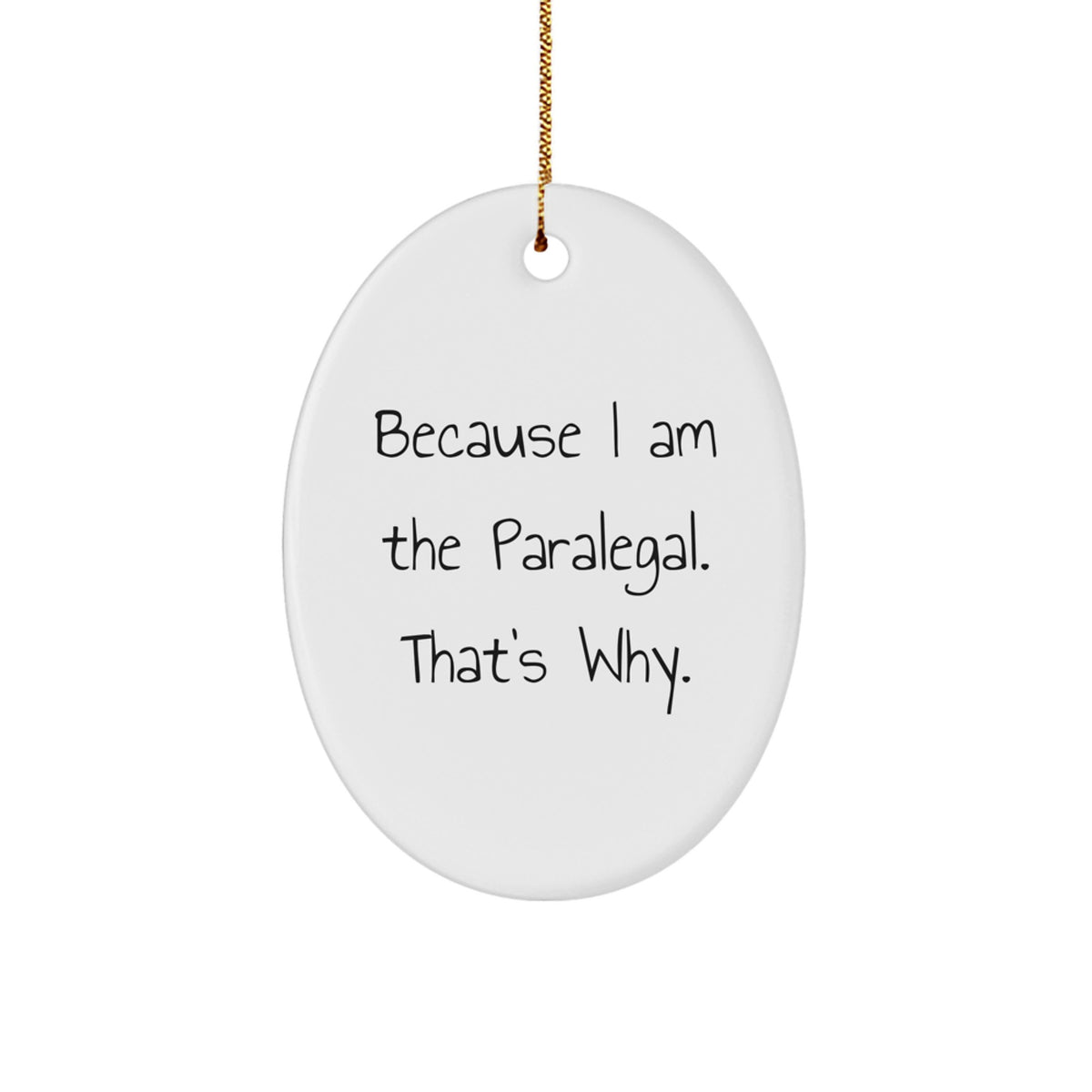 Paralegal Gifts from Friends to Paralegal - Oval Ornament with Funny Quote, 'Because I Am The Paralegal. That's Why.' - Christmas Unique Gifts - Image 1