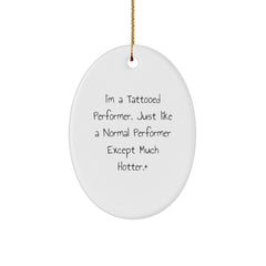 Funny Performer Gifts from Friends - I'm A Tattooed Performer. Just Like A Normal Performer Except Much Hotter.+- Unique Oval Ornament for Christmas - Image 1