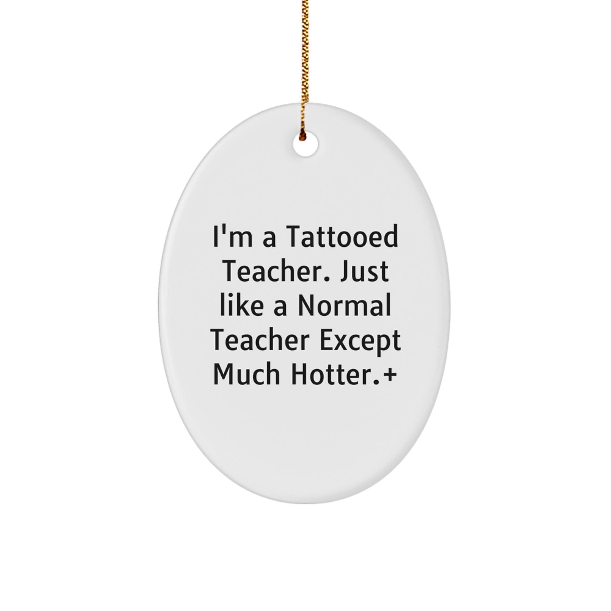 Funny Teacher Gifts from Friends - I'm A Tattooed Teacher Oval Ornament for Christmas Unique Gifts, White, 3.25" Tall, Teacher Appreciation - Image 1