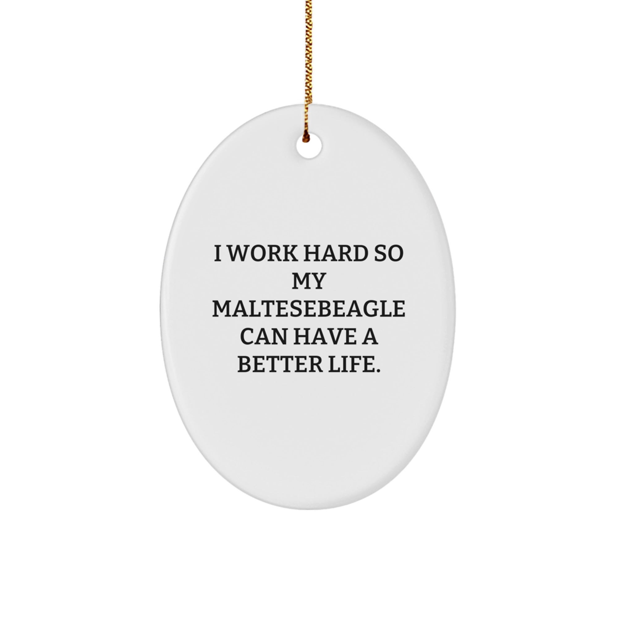 Funny Maltese Dog Gifts from Family, Oval Ornaments for Christmas, I Work Hard So My Maltesebeagle Can Have A Better Life. - Image 1