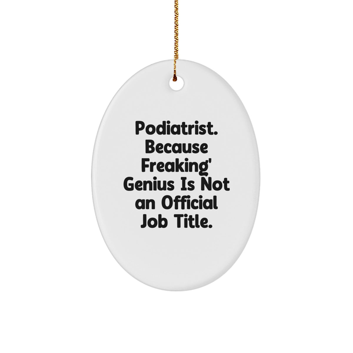 Funny Podiatrist Oval Ornament Gifts from Men to Friends, Podiatrist Christmas Unique Gifts, 'Podiatrist. Because Freaking' genius Is Not An Official Job Title.' - Image 1