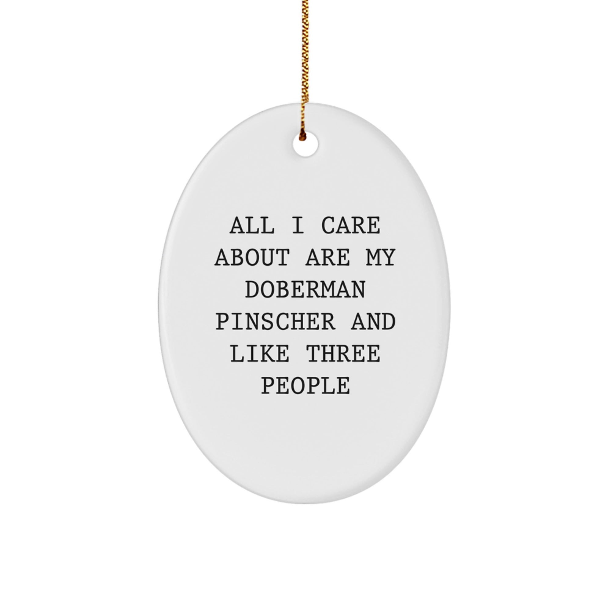 Funny Doberman Pinscher Dog Gifts, Oval Ornament for Christmas Unique Gifts from Family to Friends, 'All I Care About Are My Doberman Pinscher And Like Three People' - Image 1