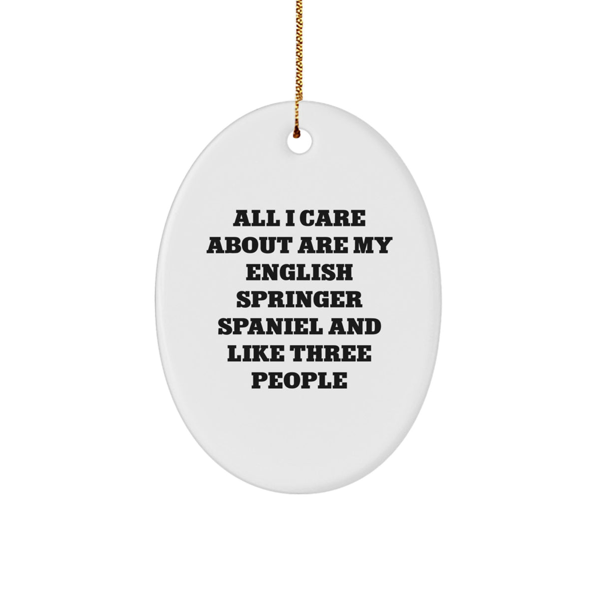 Funny English Springer Spaniel Dog Ornaments, Gifts from Friends for Dog Lovers, 'All I Care About Are My English Springer Spaniel And Like Three People' Oval Decorations for Christmas - Image 1