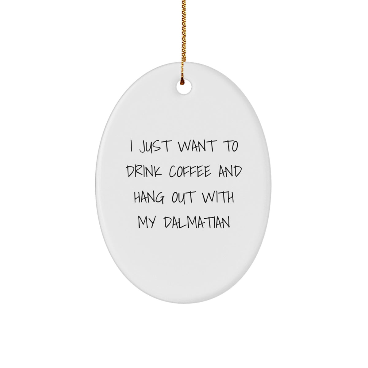 Dalmatian Dog Lovers Christmas Unique Gifts from Friends for a Unique Oval Ornament, I Just Want To Drink Coffee And Hang Out With My Dalmatian - Image 1