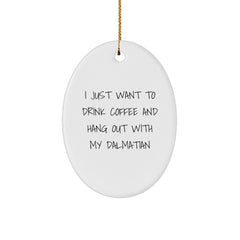 Dalmatian Dog Lovers Christmas Unique Gifts from Friends for a Unique Oval Ornament, I Just Want To Drink Coffee And Hang Out With My Dalmatian - Image 1