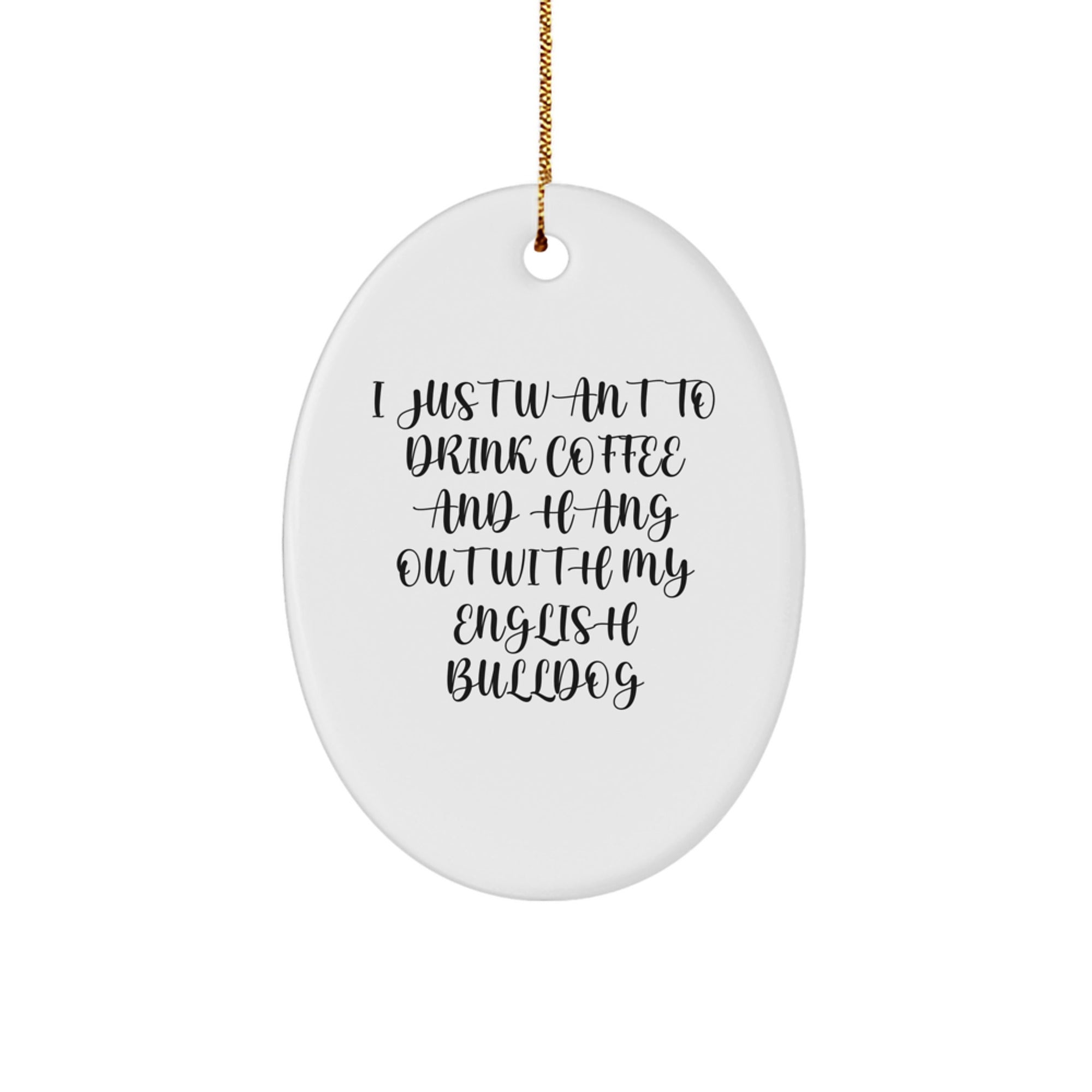 English Bulldog Lovers Gifts, Oval Ornament - I Just Want To Drink Coffee - Funny Christmas Unique Gift for Friends, Family, Coworkers - Gifts from Men, Women, Family to English Bulldog Owners - Image 1