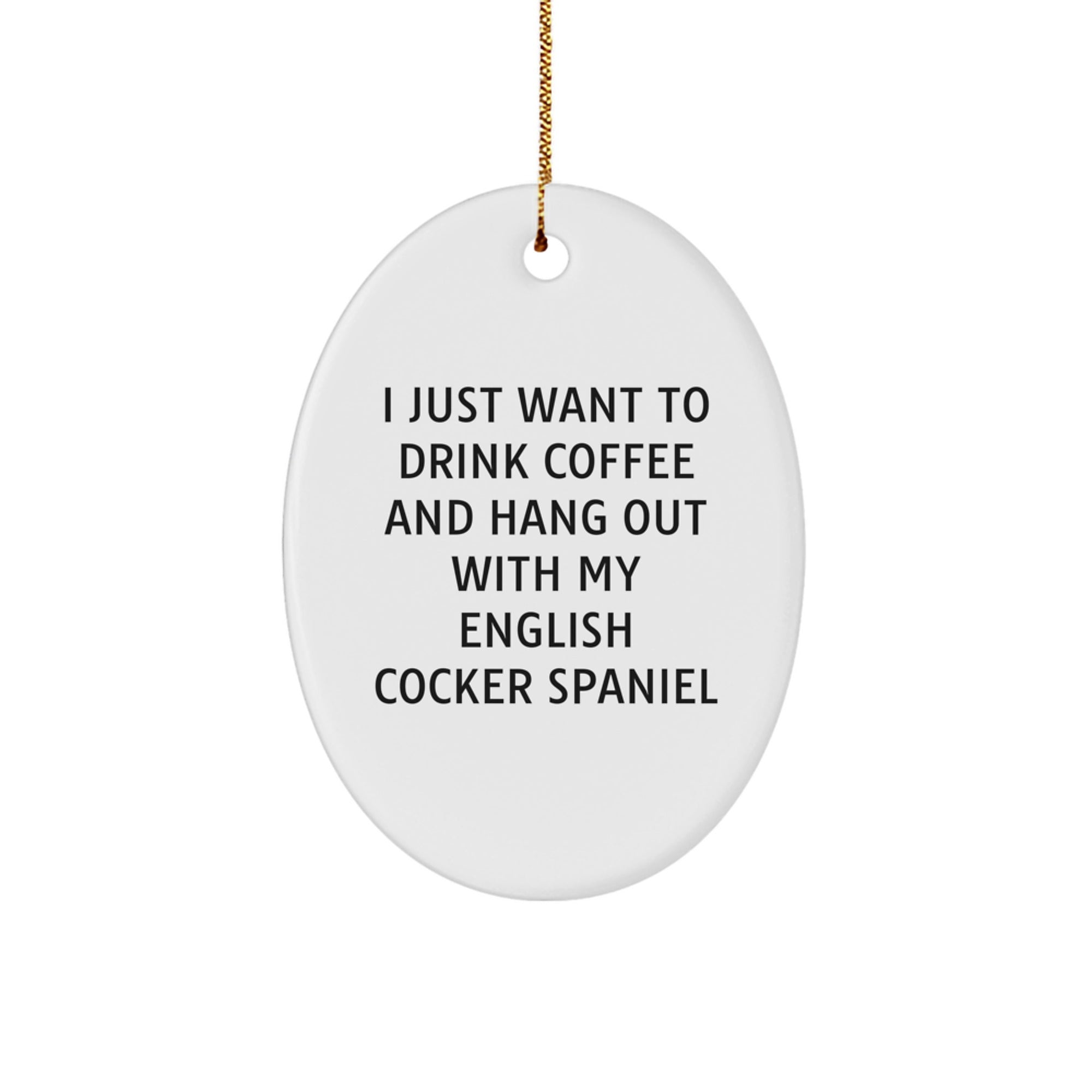 Funny English Cocker Spaniel Dog Gifts for Friends, Oval Ornament with Quote 'I Just Want To Drink Coffee And Hang Out With My English Cocker Spaniel' - Christmas Unique Gifts from Family - Image 1