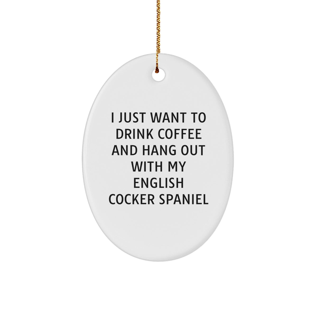 Funny English Cocker Spaniel Dog Gifts for Friends, Oval Ornament with Quote 'I Just Want To Drink Coffee And Hang Out With My English Cocker Spaniel' - Christmas Unique Gifts from Family - Image 1