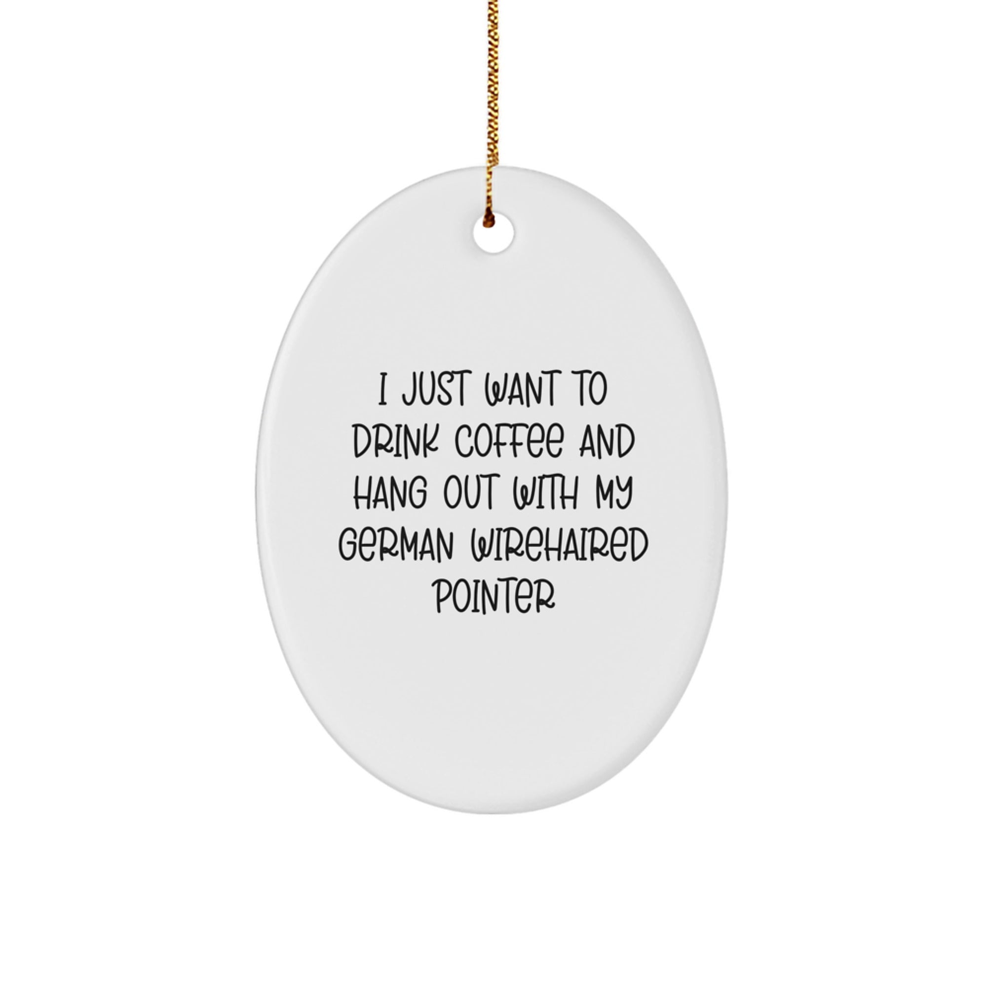 Funny German Wirehaired Pointer Dog Gifts, I Just Want To Drink Coffee And Hang Out With My German Wirehaired Pointer, Oval Ornament, Gifts from Family, Gifts for German Wirehaired Pointer Dog - Image 1