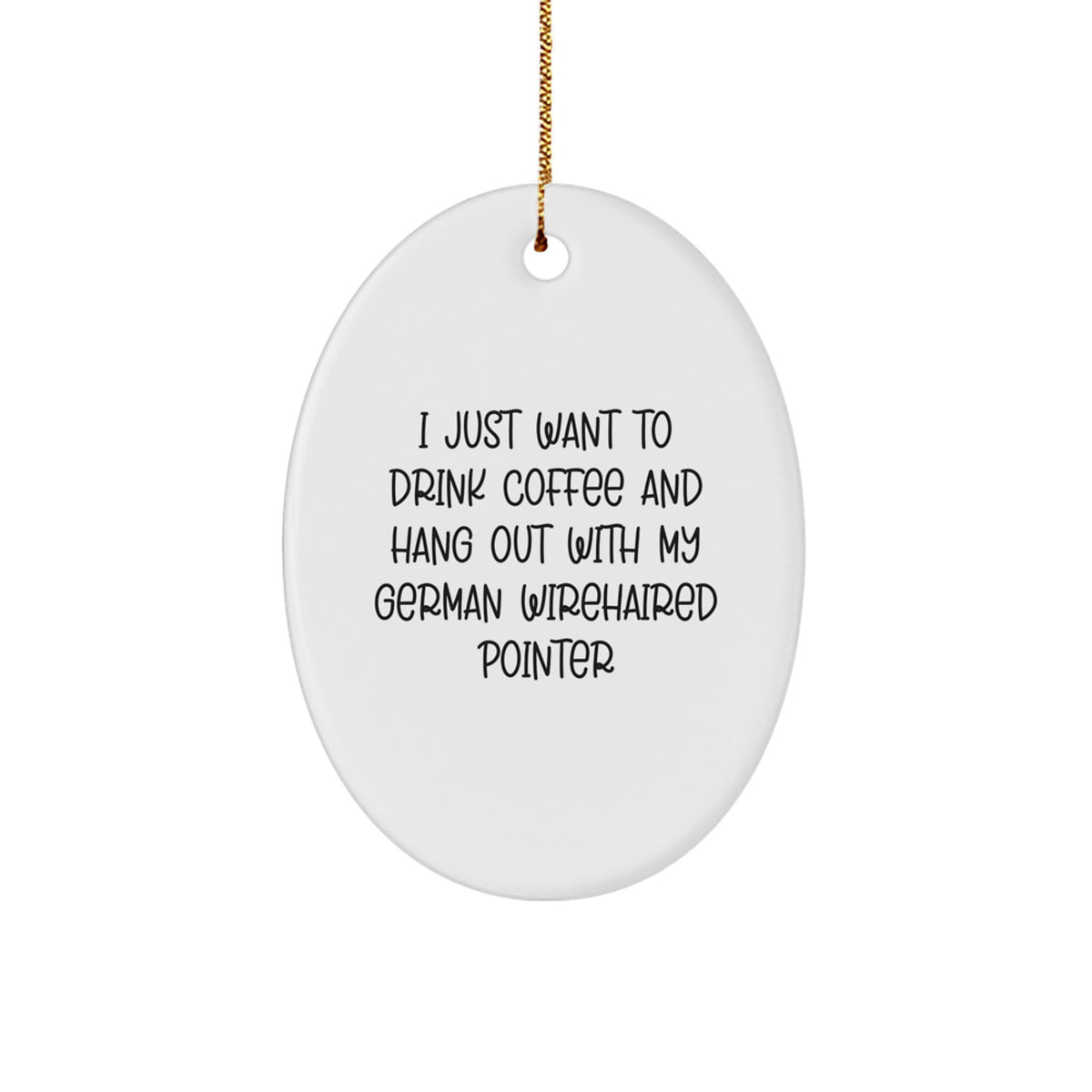 Funny German Wirehaired Pointer Dog Gifts, I Just Want To Drink Coffee And Hang Out With My German Wirehaired Pointer, Oval Ornament, Gifts from Family, Gifts for German Wirehaired Pointer Dog - Image 1