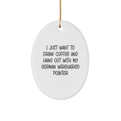 Funny German Wirehaired Pointer Dog Gifts, I Just Want To Drink Coffee And Hang Out With My German Wirehaired Pointer, Oval Ornament, Gifts from Family, Gifts for German Wirehaired Pointer Dog - Image 1