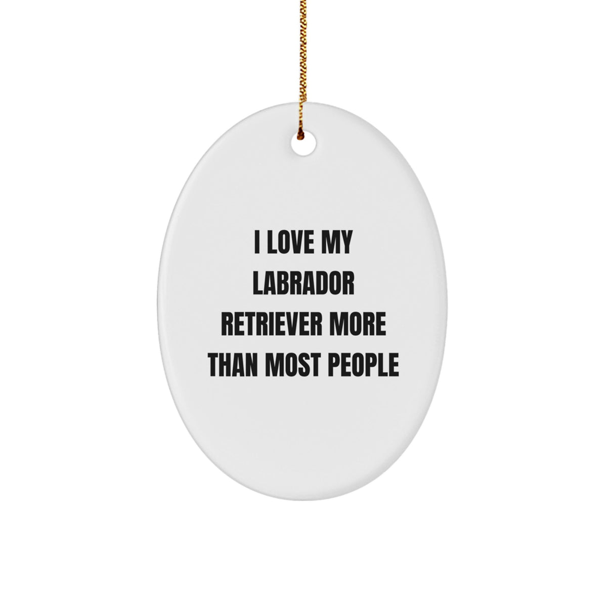 Labrador Retriever Dog Gifts for Him Funny Oval Ornament I Love My Labrador Retriever More Than Most People, Unique Christmas Unique Gifts from Friends, Perfect Labrador Retriever Dog Lover Present - Image 1