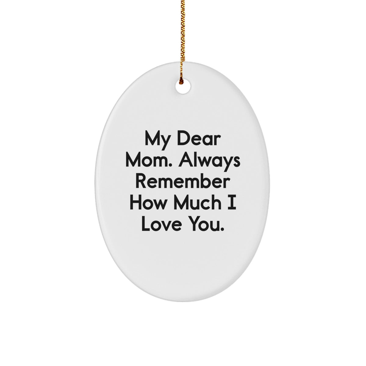 Funny Mom Oval Ornament Gifts from Family Members for Christmas Unique Love Quotes - My Dear Mom. Always Remember How Much I Love You. - Image 1