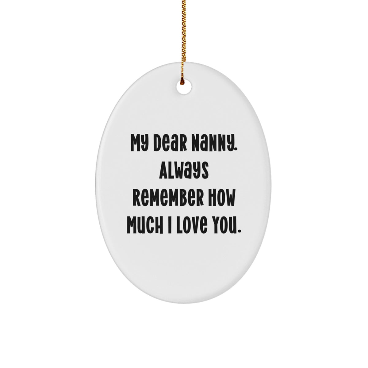 Gifts from Family to Nanny, My Dear Nanny. Always Remember How Much I Love You., Oval Ornament for Christmas - Image 1