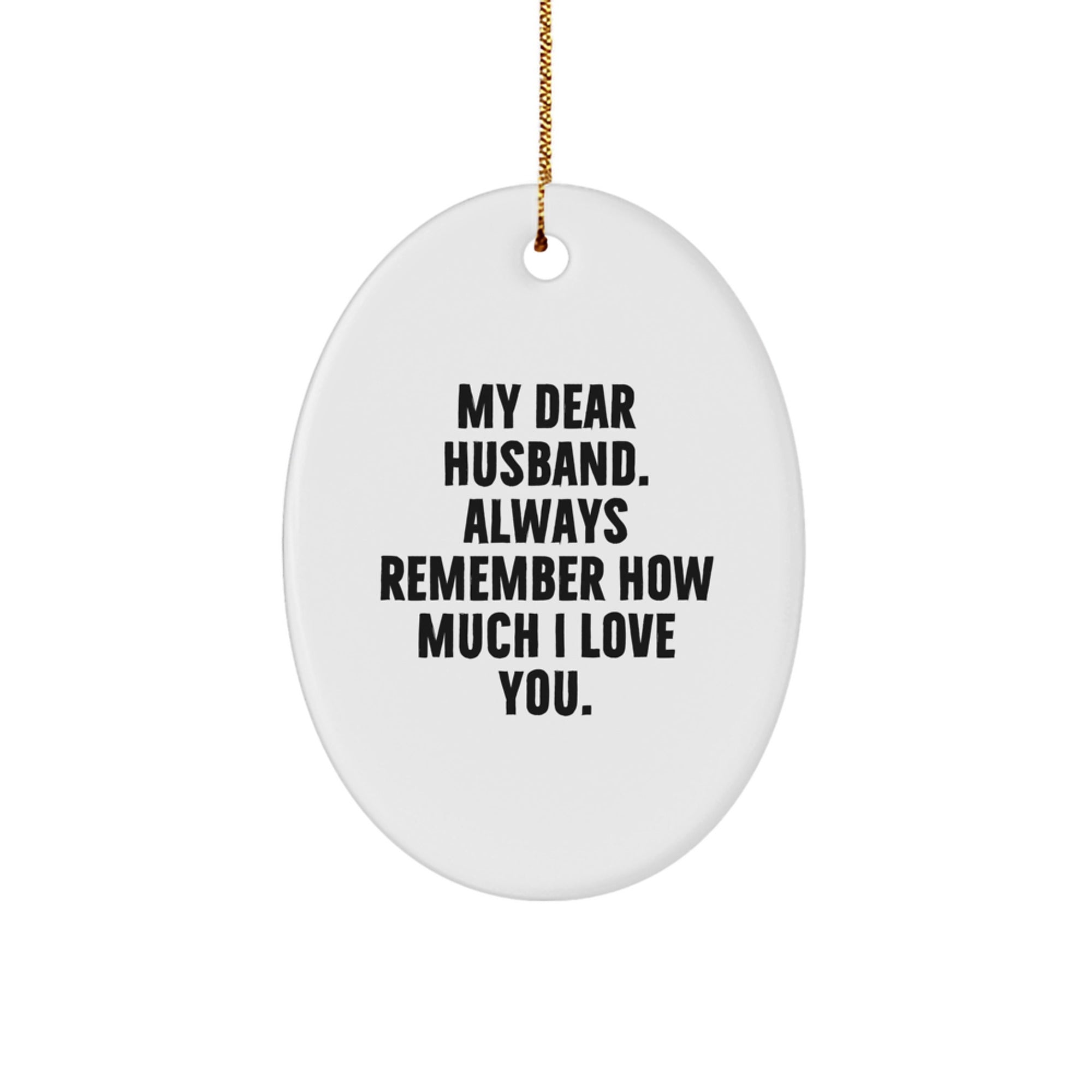 Funny Husband Gifts, Oval Ornament with 'My Dear Husband. Always Remember How Much I Love You.' Quote, Gifts from Family to Husband for Christmas - Image 1