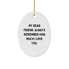 Funny Friend Gifts from Men to Friends - Oval Ornament My Dear Friend, Always Remember How Much I Love You. - Unique Christmas Unique Gifts for Friends - Image 1