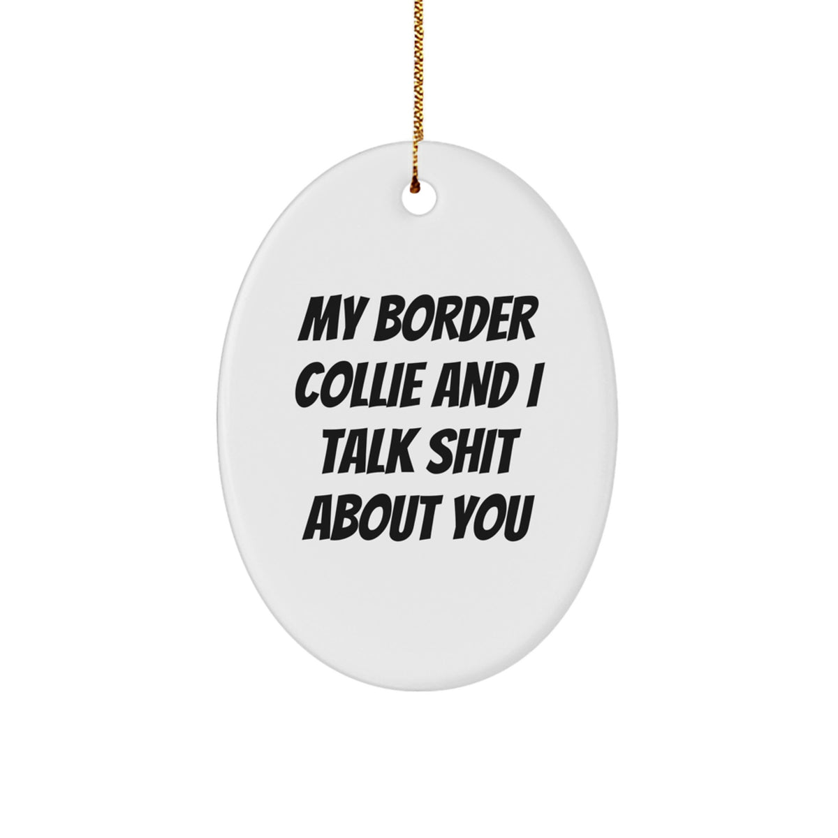Funny Border Collie Dog Lover Gifts from Friends and Family for Men and Women - Oval Ornament with 'My Border Collie And I Talk Shit About You' Quote for Christmas Unique Gifts - Image 1