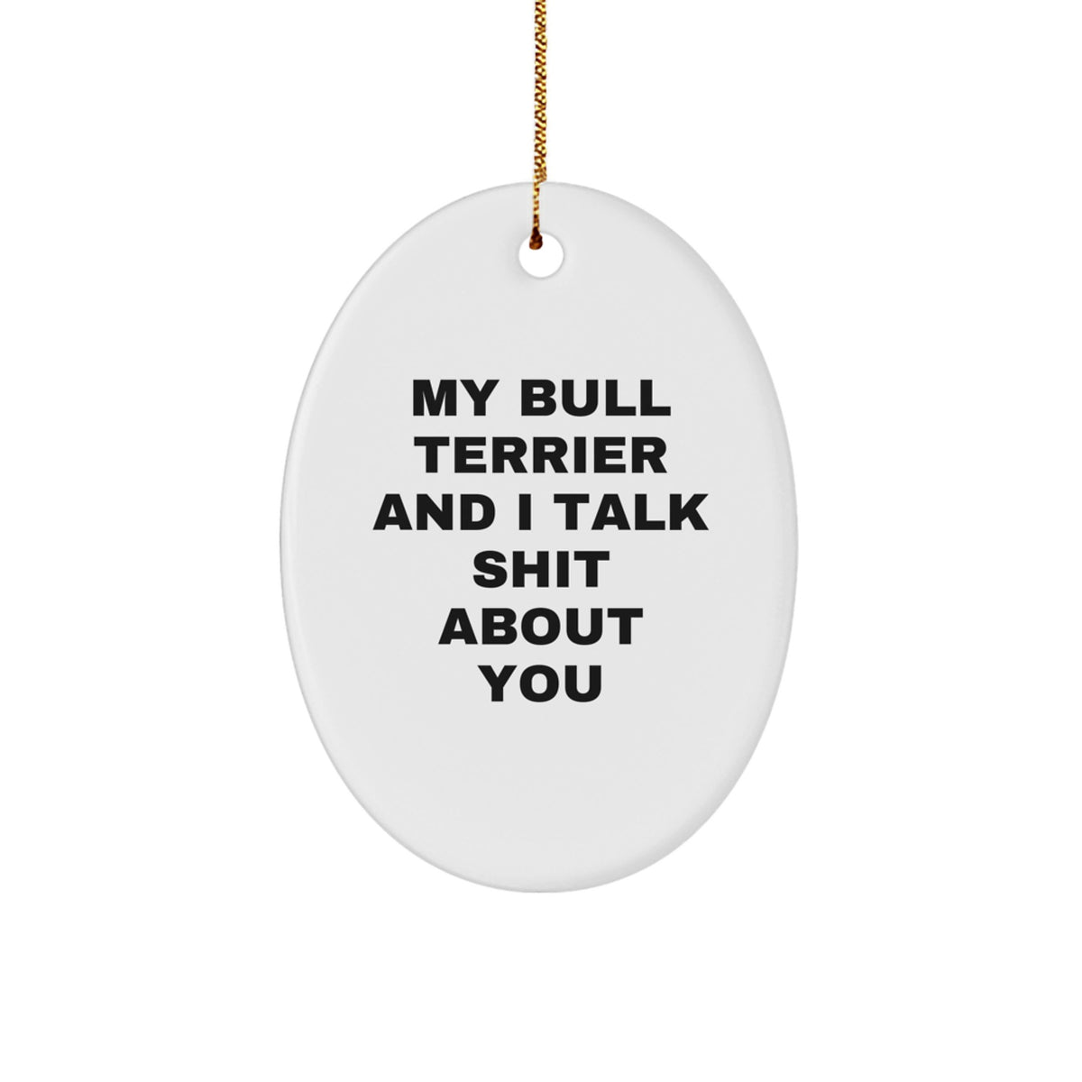 Funny Bull Terrier Dog Oval Ornament Gifts from Friends for Bull Terrier Dog Lovers at Christmas, My Bull Terrier And I Talk Shit About You - Image 1