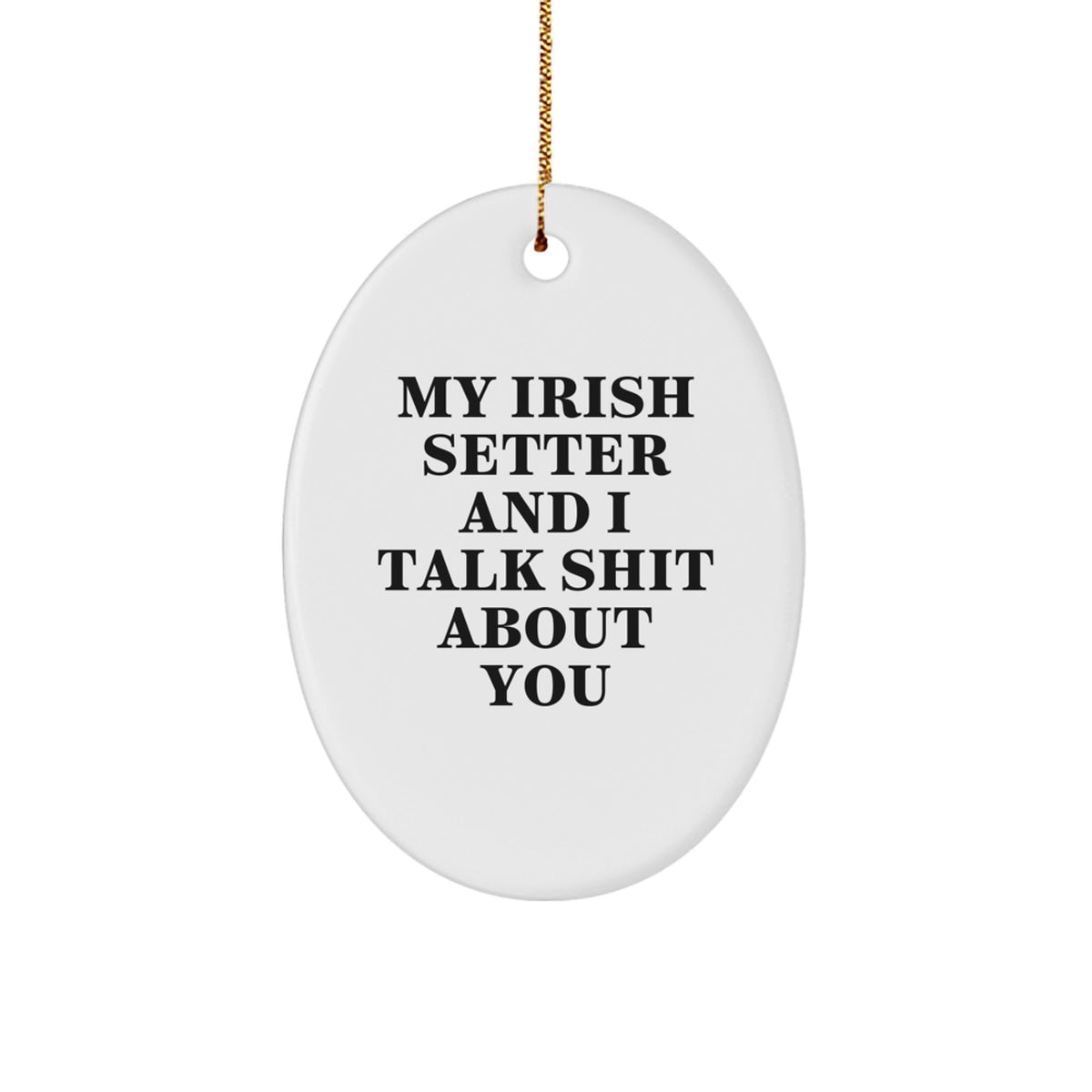 Irish Setter Dog Lovers' Christmas Unique Gift, Funny Oval Ornament, Gifts from Friends or Family, My Irish Setter And I Talk Shit About You - Image 1