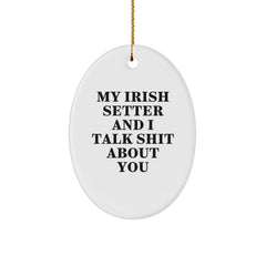 Irish Setter Dog Lovers' Christmas Unique Gift, Funny Oval Ornament, Gifts from Friends or Family, My Irish Setter And I Talk Shit About You - Image 1