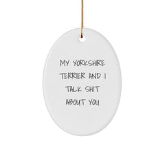 Funny Yorkshire Terrier Dog Gifts from Christmas Oval Ornament for Men Friends Family 'My Yorkshire Terrier And I Talk Shit About You' - Image 1