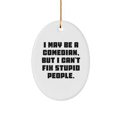 Funny Comedian Gifts from Friends and Family - Oval Ornament I May Be A Comedian, But I Cant Fix Stupid People. - Image 1