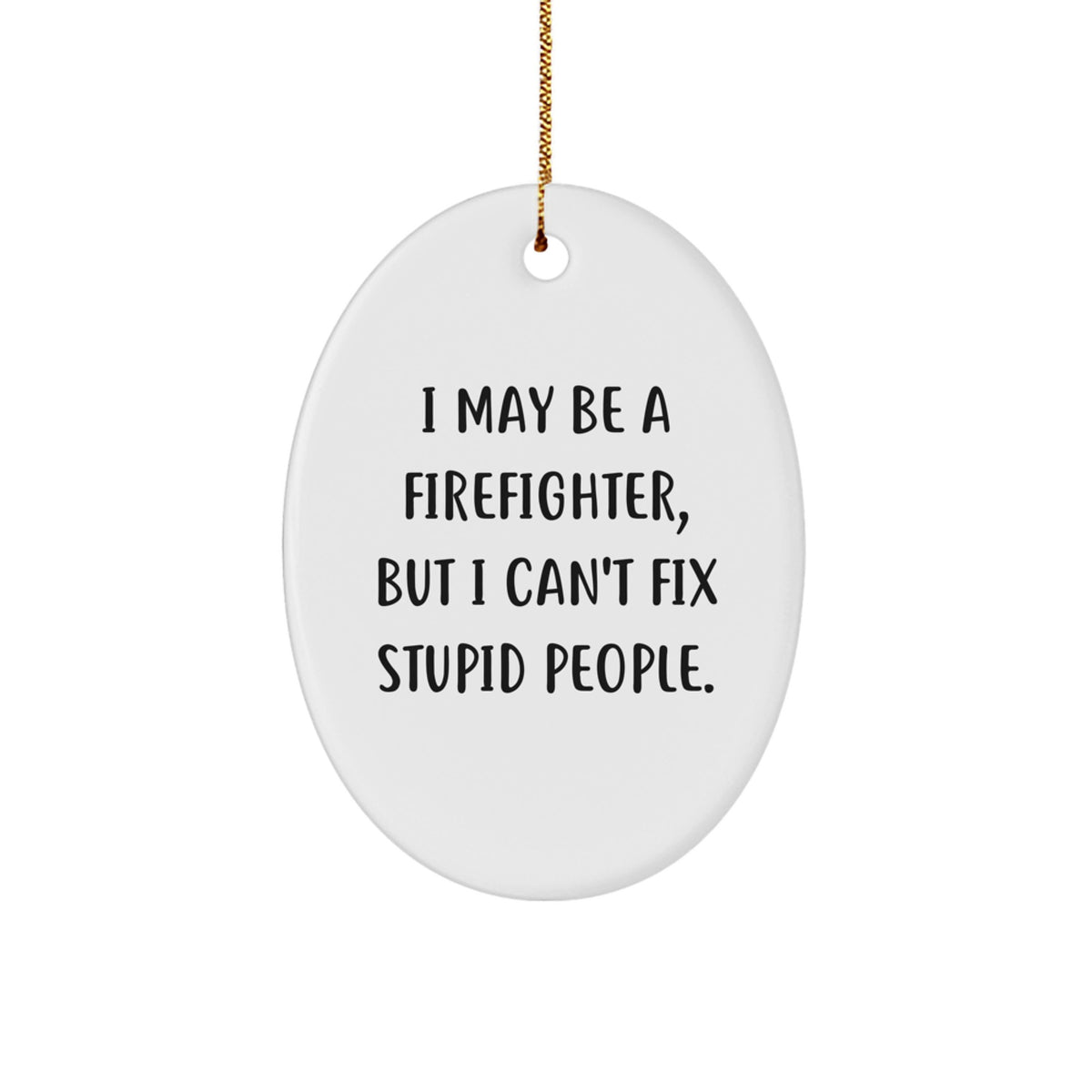 Funny Firefighter Oval Ornament Gifts from Friends for Firefighter Men - I May Be a Firefighter but I Can't Fix Stupid People - Christmas Unique Gifts - Image 1