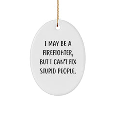 Funny Firefighter Oval Ornament Gifts from Friends for Firefighter Men - I May Be a Firefighter but I Can't Fix Stupid People - Christmas Unique Gifts - Image 1