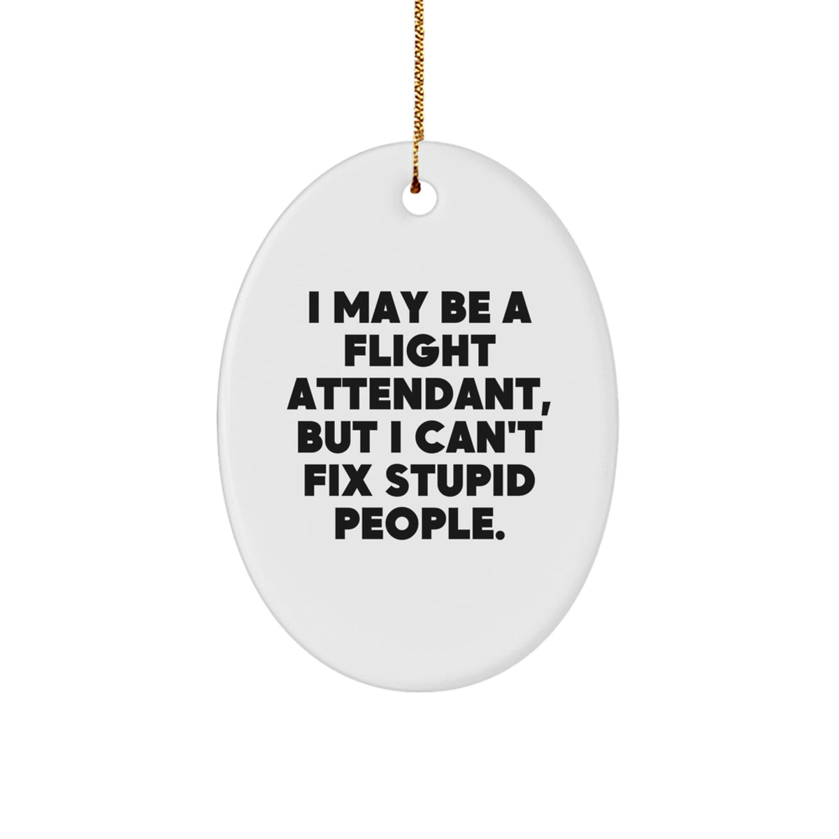 Funny Flight Attendant Gifts from Friends, Christmas Unique Oval Ornaments, I May Be A Flight Attendant But I Cant Fix Stupid People. - Image 1